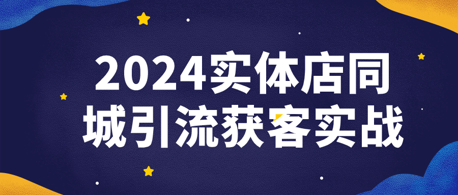 引流獲客課程:2024實體店同城引流獲客實戰
